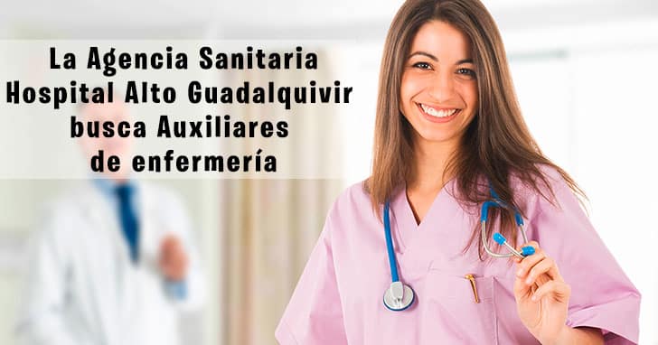 La Agencia Sanitaria Hospital Alto Guadalquivir busca Auxiliares de enfermería